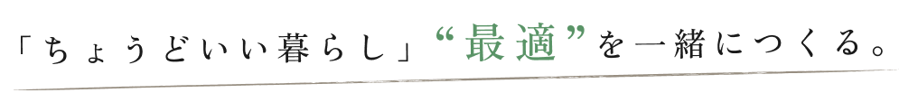 「ちょうどいい暮らし」“最適”を一緒につくる。